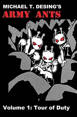 Michael T. Desing's Army Ants Volume 1: Tour Of Duty-..