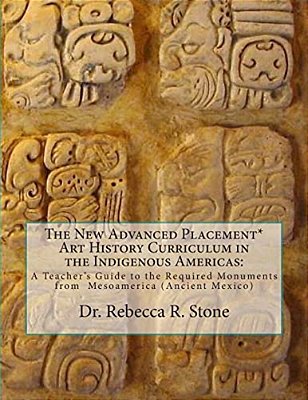 The New Advanced Placement* Art History Curriculum In The Indigenous Americas: A Teacher's Guide To The Required Monuments From Mesoamerica (Ancient M-..