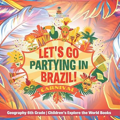 Let's Go Partying In Brazil! Geography 6Th Grade Children's Explore The World Books-..