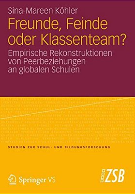 Freunde, Feinde Oder Klassenteam?: Empirische Rekonstruktionen Von Peerbeziehungen An Globalen Schulen-..