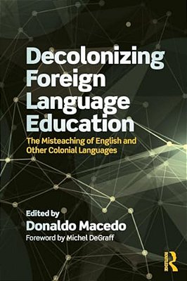 Decolonizing Foreign Language Education: The Misteaching Of English And Other Colonial Languages-..