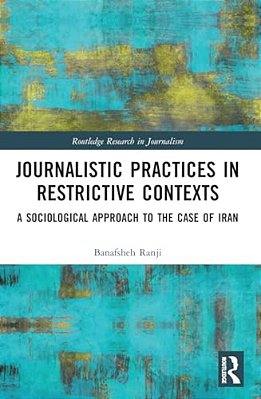 Journalistic Practices In Restrictive Contexts: A Sociological Approach To The Case Of Iran-..