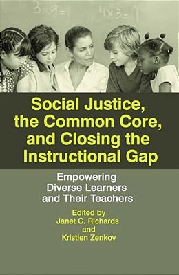 Social Justice, The Common Core, And Closing The Instructional Gap: Empowering Diverse Learners And Their Teachers-..