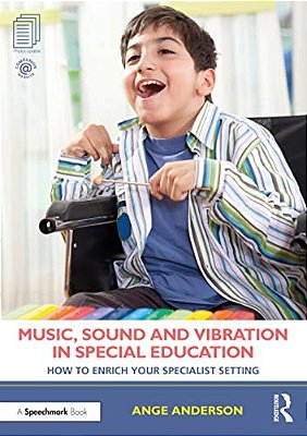 Music, Sound And Vibration In Special Education: How To Enrich Your Specialist Setting-..