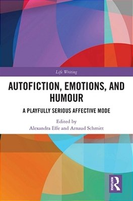 Autofiction, Emotions, And Humour: A Playfully Serious Affective Mode-..