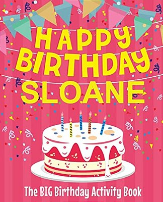 Happy Birthday Sloane - The Big Birthday Activity Book: Personalized Children's Activity Book-..