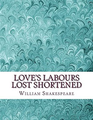 Love's Labours Lost Shortened: Shakespeare Edited For Length-..