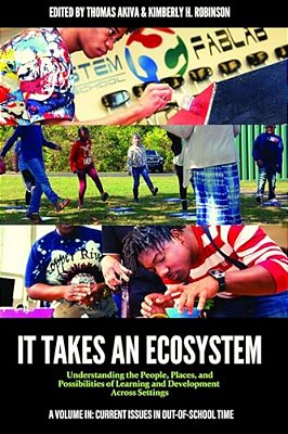 It Takes An Ecosystem: Understanding The People, Places, And Possibilities Of Learning And Development Across Settings-..
