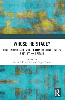 Whose Heritage?: Challenging Race And Identity In Stuart Hall's Post-Nation Britain-..