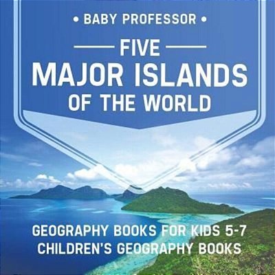 Five Major Islands Of The World - Geography Books For Kids 5-7 Children's Geography Books-..