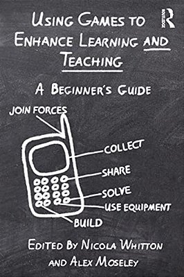Using Games To Enhance Learning And Teaching: A Beginner's Guide-..