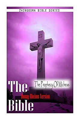 The Bible, Douay Rheims Version- The Prophecy Of Micheas-..