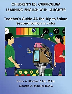Children's Esl Curriculum: Learning English With Laughter: Teacher's Guide 4A: The Trip To Saturn: Second Edition In Color-..