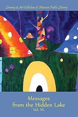 Messages From The Hidden Lake Vol. 7: Literary & Art Collection Of The Alamosa Public Library-..