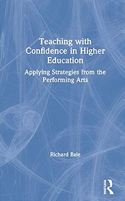 Teaching With Confidence In Higher Education: Applying Strategies From The Performing Arts-..