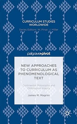 New Approaches To Curriculum As Phenomenological Text: Continental Philosophy And Ontological Inquiry-..