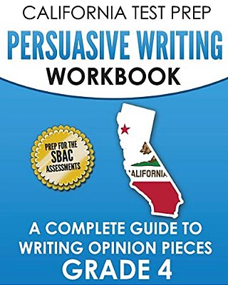 California Test Prep Persuasive Writing Workbook Grade 4: A Complete Guide To Writing Opinion Pieces-..