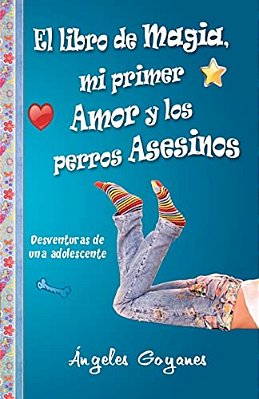 El Libro De Magia, Mi Primer Amor Y Los Perros Asesinos: Desventuras De Una Adolescente-..