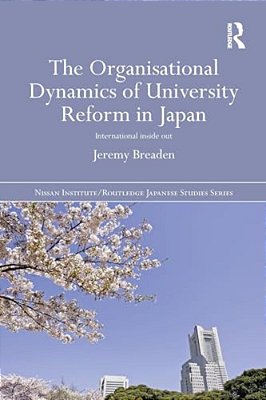 The Organisational Dynamics Of University Reform In Japan: International Inside Out-..