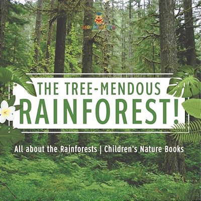 The Tree-Mendous Rainforest! All About The Rainforests Children's Nature Books-..
