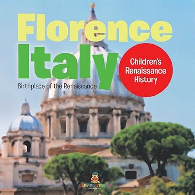 Florence, Italy: Birthplace Of The Renaissance Children's Renaissance History-..