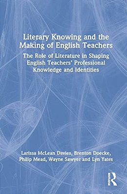 Literary Knowing And The Making Of English Teachers: The Role Of Literature In Shaping English Teachers' Professional Knowledge And Identities-..