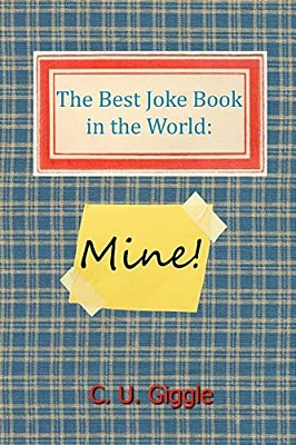 The Best Joke Book In The World: Mine!-..
