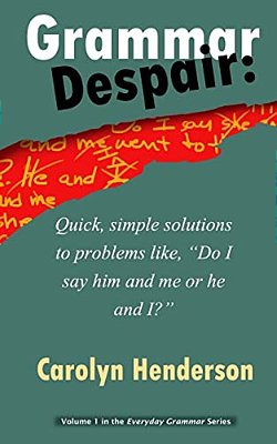 Grammar Despair: Quick, Simple Solutions To Common Problems Like, "Do I Say Him And Me Or He And I?"-..