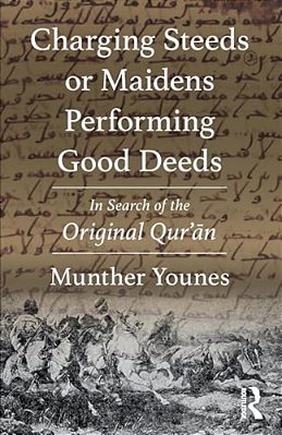 Charging Steeds Or Maidens Performing Good Deeds: In Search Of The Original Qur'An-..