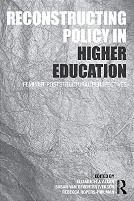 Reconstructing Policy In Higher Education: Feminist Poststructural Perspectives-..