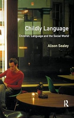 Childly Language: Children, Language And The Social World-..