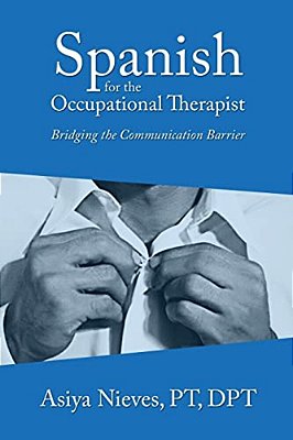 Spanish For The Occupational Therapist: Bridging The Communication Barrier-..