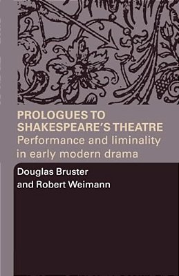 Prologues To Shakespeare's Theatre: Performance And Liminality In Early Modern Drama-..