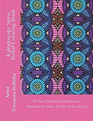 Kaleidoscope Stress Relief Coloring Book: 50 Fun Detailed Kaleidoscope Patterns To Color In For Stress Relief-..
