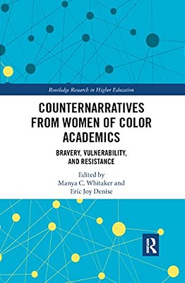 Counternarratives From Women Of Color Academics: Bravery, Vulnerability, And Resistance-..