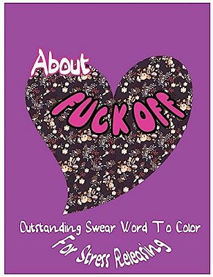 About Fuck Off: Outstanding Swear Words To Color For Stress Releasing-..