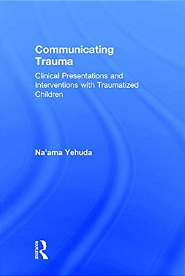 Communicating Trauma: Clinical Presentations And Interventions With Traumatized Children-..