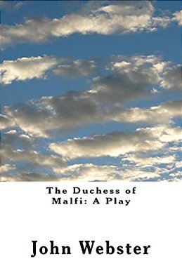 The Duchess Of Malfi: A Play-..
