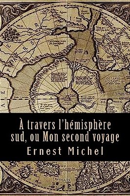 A Travers L'Hémisphère Sud, Ou Mon Second Voyage-..