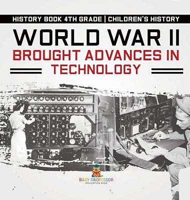 World War II Brought Advances In Technology - History Book 4Th Grade Children's History-..