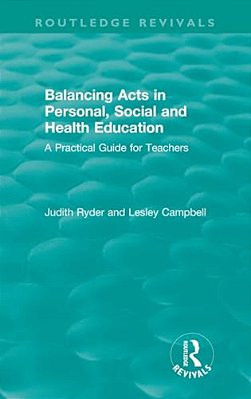 Balancing Acts In Personal, Social And Health Education: A Practical Guide For Teachers-..