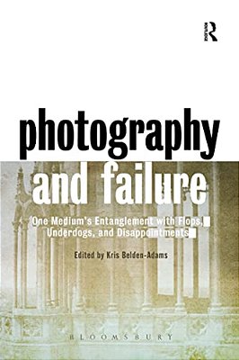 Photography And Failure: One Medium's Entanglement With Flops, Underdogs And Disappointments-..