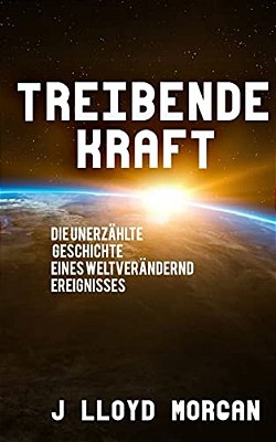 Treibende Kraft: Die Unerzählte Geschichte Eines Weltverändernd Ereignisses-..