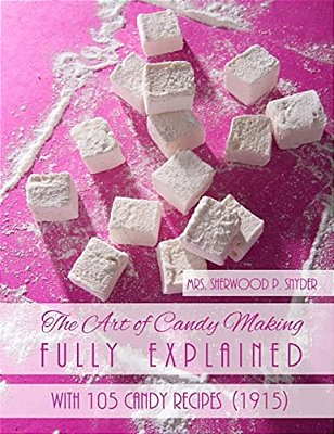 The Art Of Candy Making Fully Explained: With 105 Candy Recipes-..
