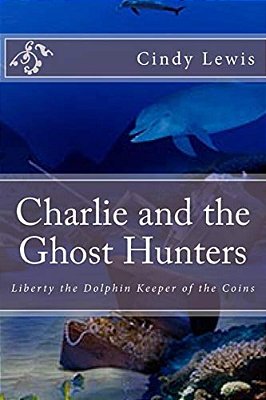 Charlie And The Ghost Hunters: Liberty The Dolphin Keeper Of The Coins-..
