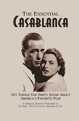 The Essential Casablanca: 101 Things You Didn't Know About America's Favorite Film-..