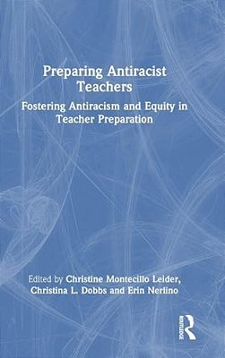Preparing Antiracist Teachers: Fostering Antiracism And Equity In Teacher Preparation-..