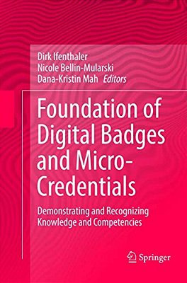 Foundation Of Digital Badges And Micro-Credentials: Demonstrating And Recognizing Knowledge And Competencies-..