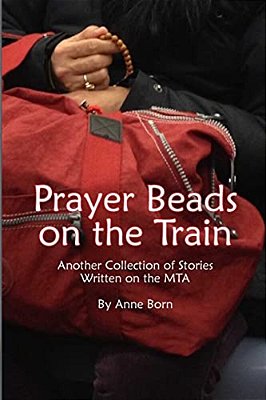 Prayer Beads On The Train: Another Collection Of Stories Written On The Mta-..