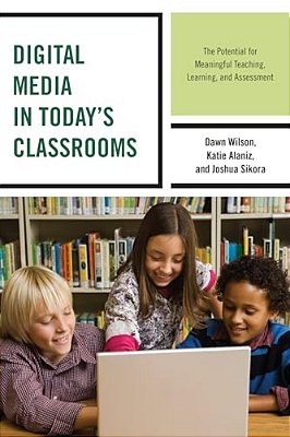 Digital Media In Today's Classrooms: The Potential For Meaningful Teaching, Learning, And Assessment-..